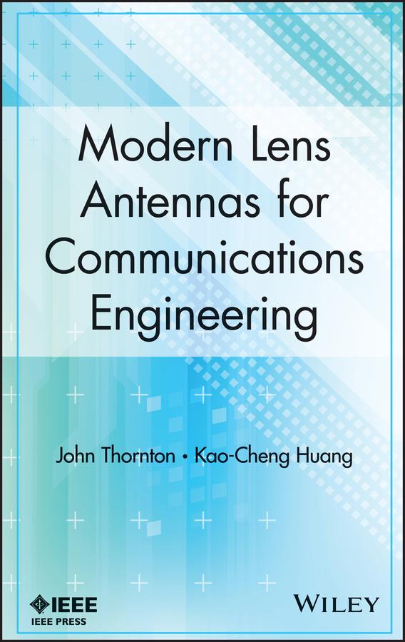 Modern Lens Antennas for Communications Engineering by John Thornton, Kao-Cheng Huang
