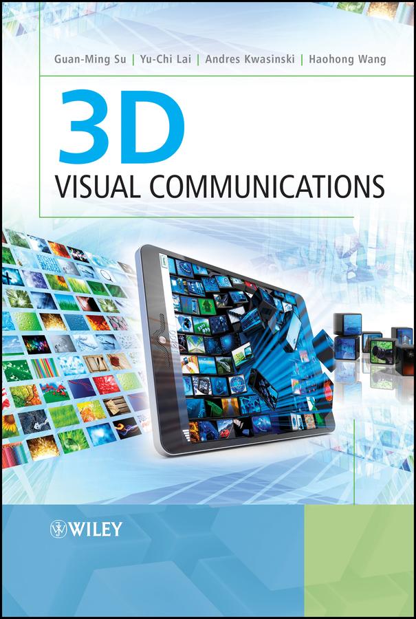 3D Visual Communications by Andres Kwasinski, Guan-Ming Su, Haohong Wang, Yu-chi Lai