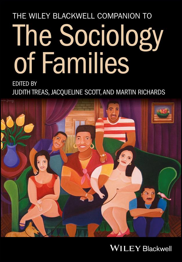 The Wiley Blackwell Companion to the Sociology of Families by Jacqueline Scott, Judith Treas, Martin Richards