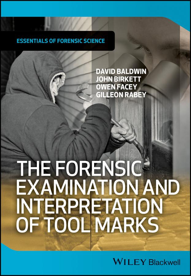The Forensic Examination and Interpretation of Tool Marks by David Baldwin, Gilleon Rabey, John Birkett, Owen Facey