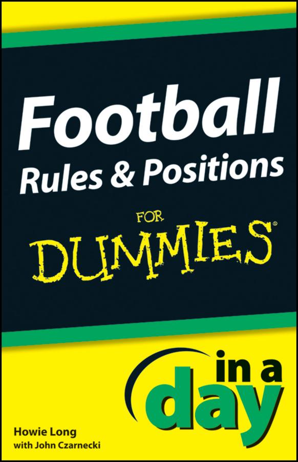 Football Rules and Positions In A Day For Dummies by Howie Long, John Czarnecki