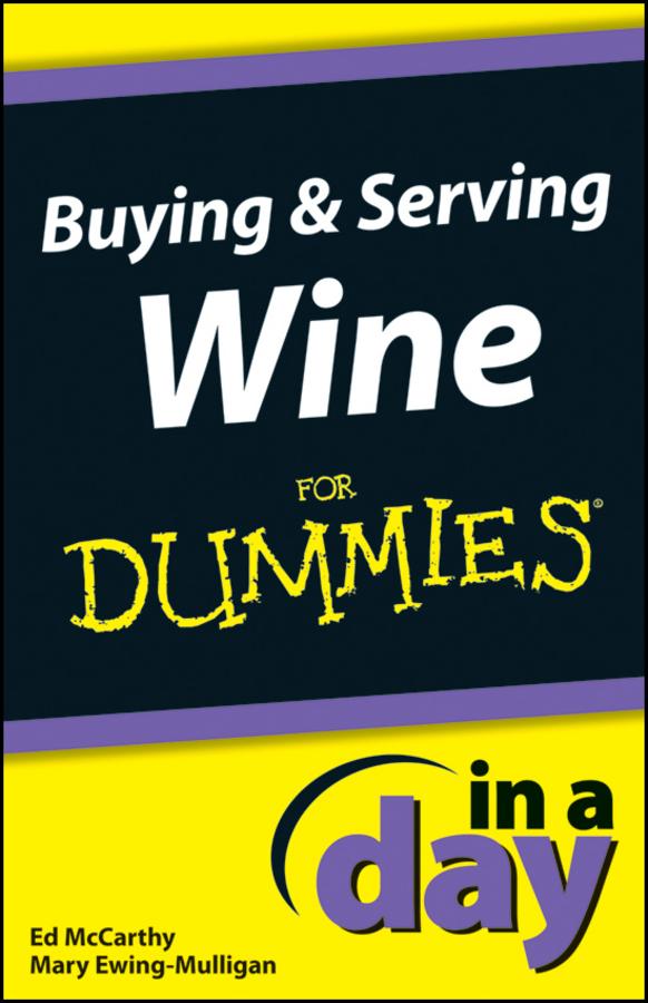 Buying and Serving Wine In A Day For Dummies by Ed McCarthy, Mary Ewing-Mulligan