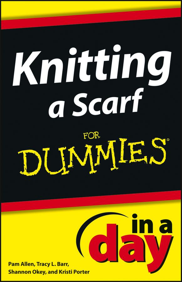 Knitting a Scarf In A Day For Dummies by Pam Allen, Shannon Okey