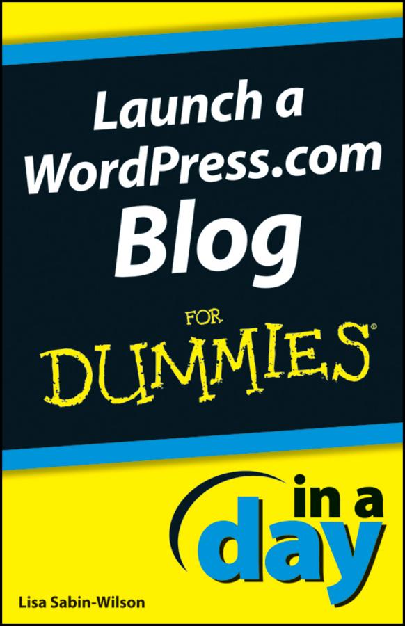 Launch a WordPress.com Blog In A Day For Dummies by Lisa Sabin-Wilson