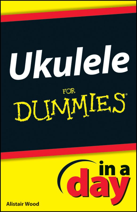 Ukulele In A Day For Dummies by Alistair Wood