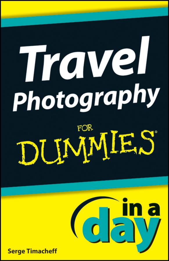 Travel Photography In A Day For Dummies by Serge Timacheff