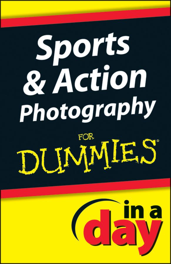 Sports and Action Photography In A Day For Dummies by Jonathan Streetman