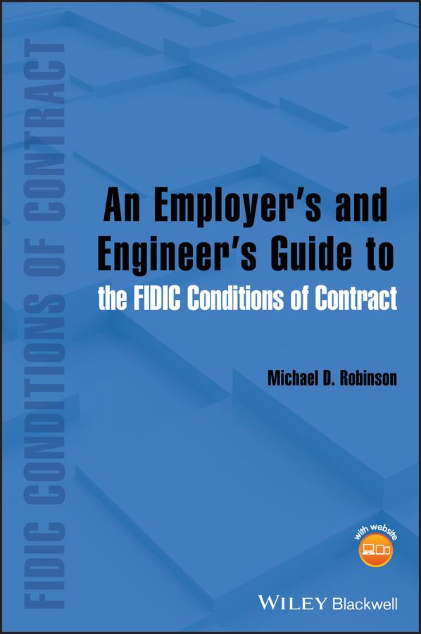 An Employer's and Engineer's Guide to the FIDIC Conditions of Contract by Michael D. Robinson