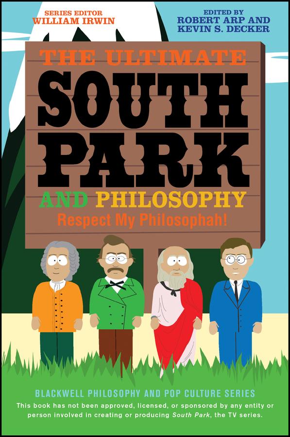 The Ultimate South Park and Philosophy by Kevin S. Decker, Robert Arp, William Irwin