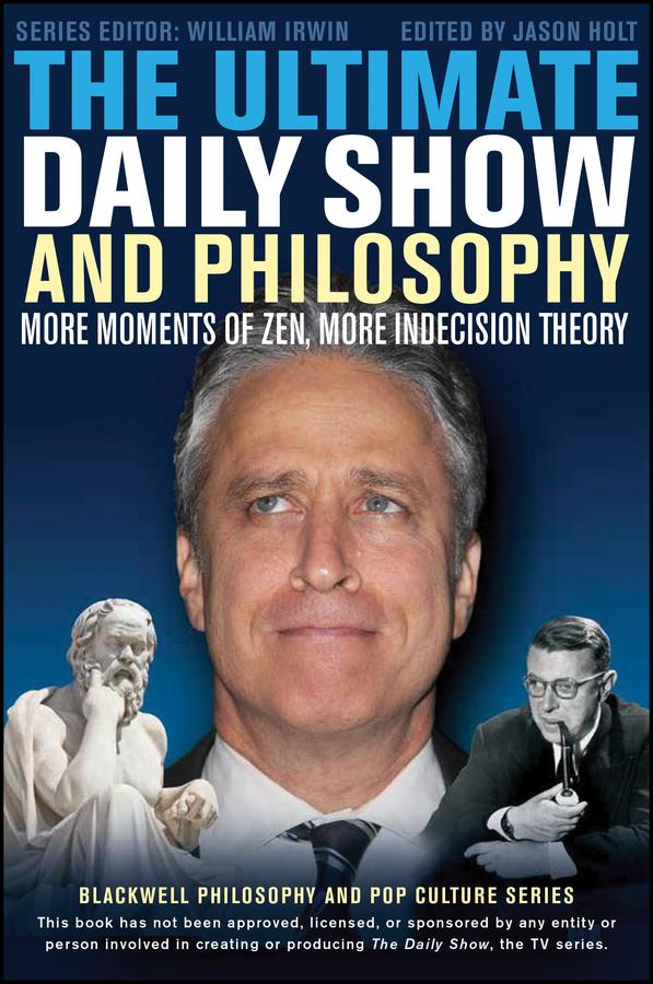 The Ultimate Daily Show and Philosophy by Jason Holt, William Irwin