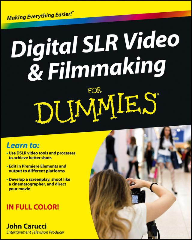 Digital SLR Video and Filmmaking For Dummies by John Carucci