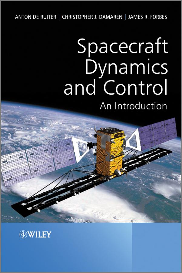 Spacecraft Dynamics and Control by Anton H. de Ruiter, Christopher Damaren, James R. Forbes