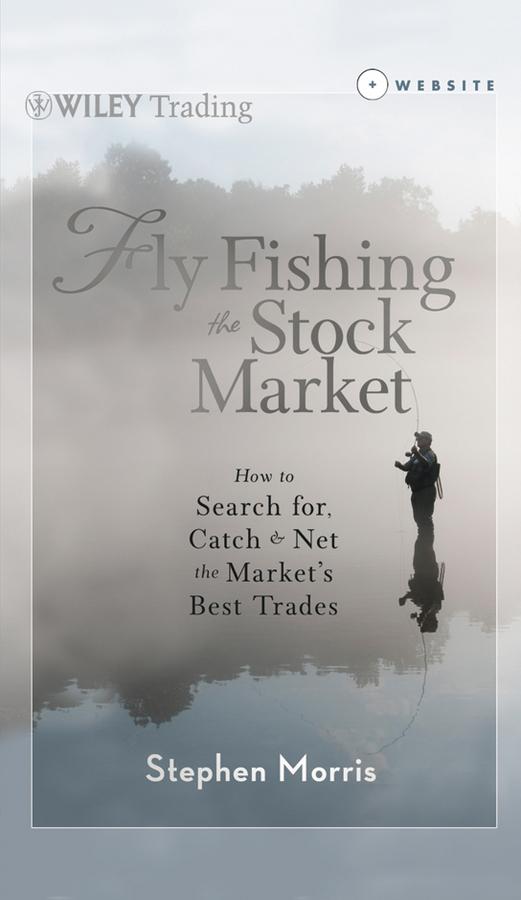 Fly Fishing the Stock Market by Stephen Morris