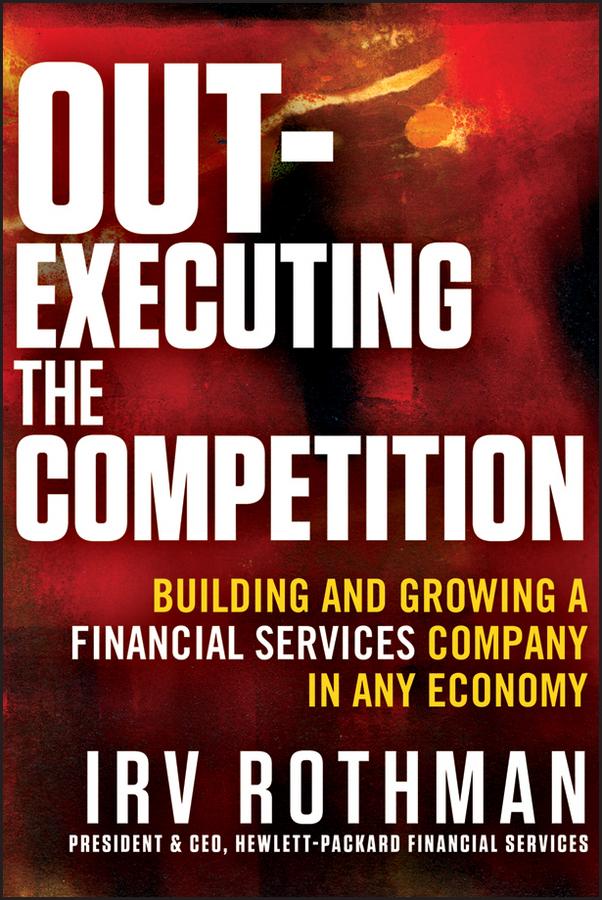 Out-Executing the Competition by Irving H. Rothman