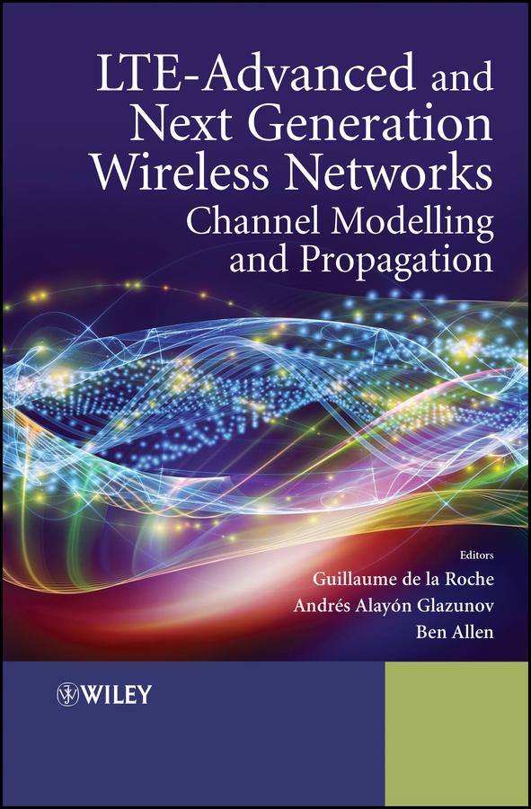 LTE-Advanced and Next Generation Wireless Networks by Andrés Alayón-Glazunov, Ben Allen, Guillaume de la Roche
