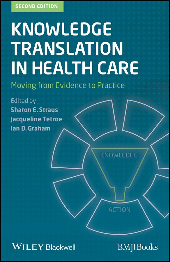 Knowledge Translation in Health Care by Ian D. Graham, Jacqueline Tetroe, Sharon E. Straus
