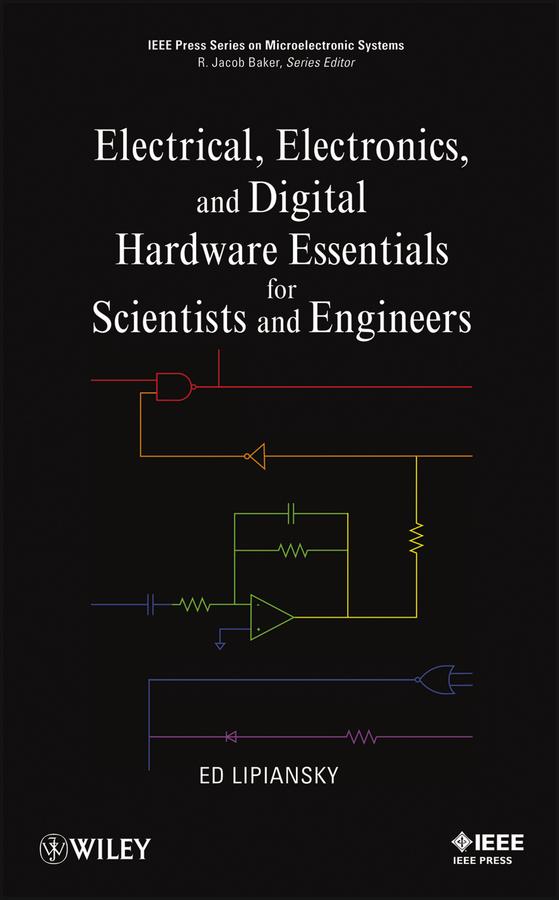 Electrical, Electronics, and Digital Hardware Essentials for Scientists and Engineers by Ed Lipiansky