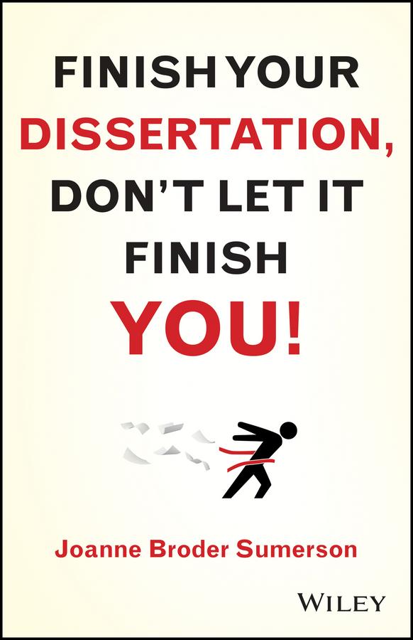 Finish Your Dissertation, Don't Let It Finish You! by Joanne Broder Sumerson