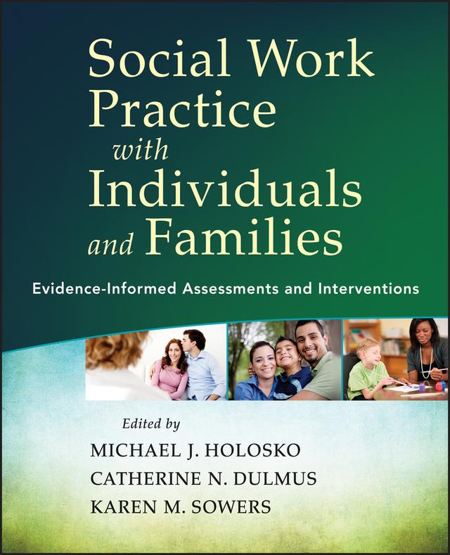 Social Work Practice with Individuals and Families by Catherine N. Dulmus, Karen M. Sowers, Michael J. Holosko