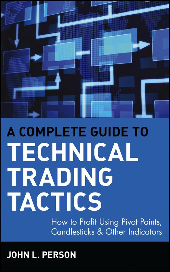 A Complete Guide to Technical Trading Tactics by John L. Person
