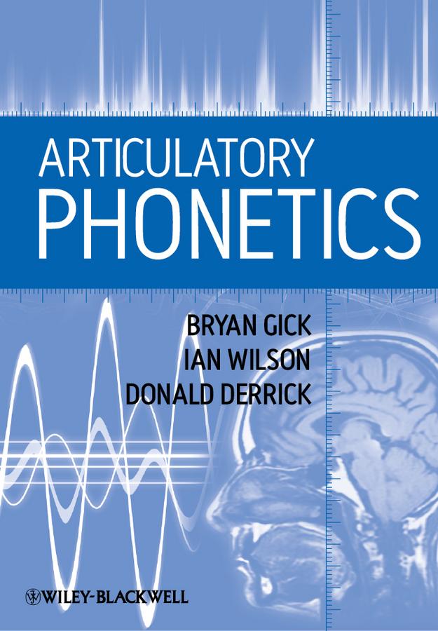 Articulatory Phonetics by Bryan Gick, Donald Derrick, Ian Wilson