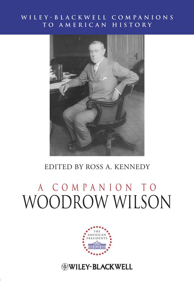 A Companion to Woodrow Wilson by Ross A. Kennedy