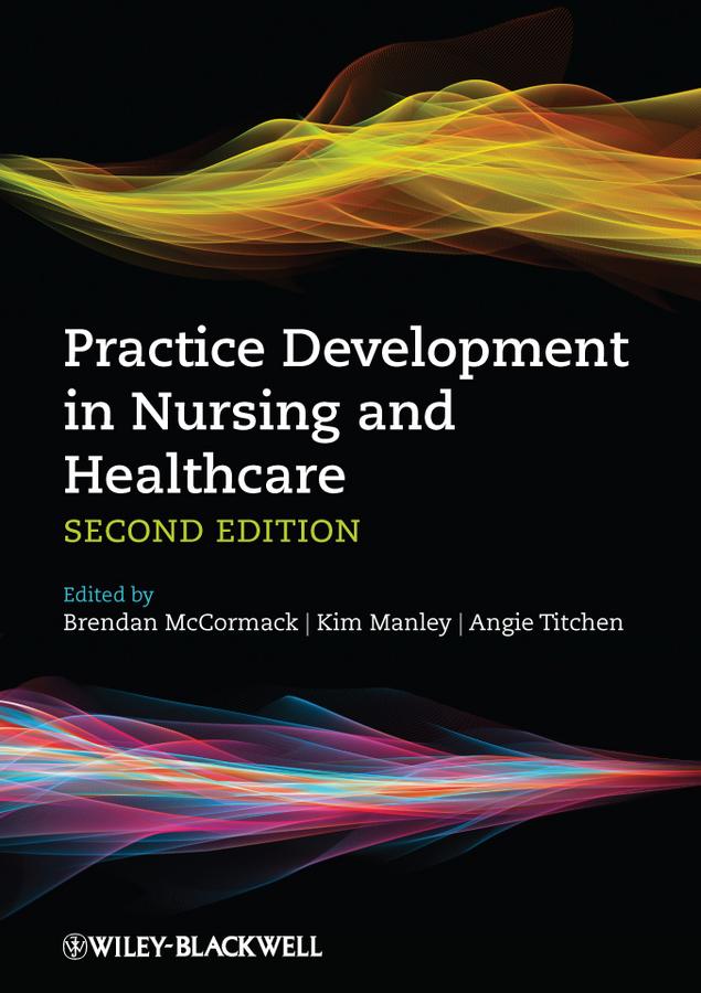 Practice Development in Nursing and Healthcare by Angie Titchen, Brendan McCormack, Kim Manley