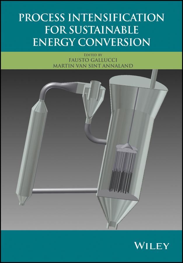 Process Intensification for Sustainable Energy Conversion by Fausto Gallucci, Martin van Sint Annaland