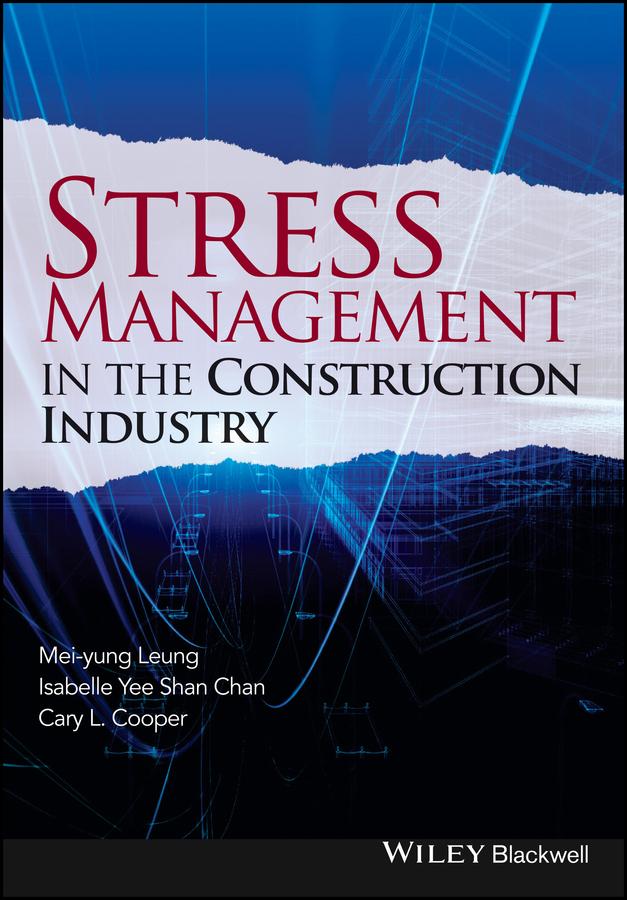 Stress Management in the Construction Industry by Cary Cooper, Isabelle Yee Shan Chan, Mei-yung Leung