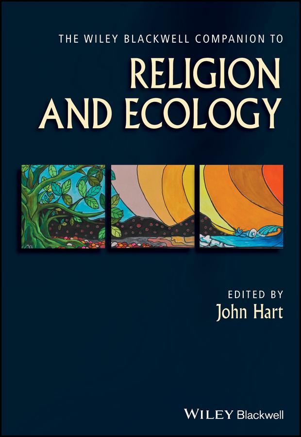 The Wiley Blackwell Companion to Religion and Ecology by John Hart