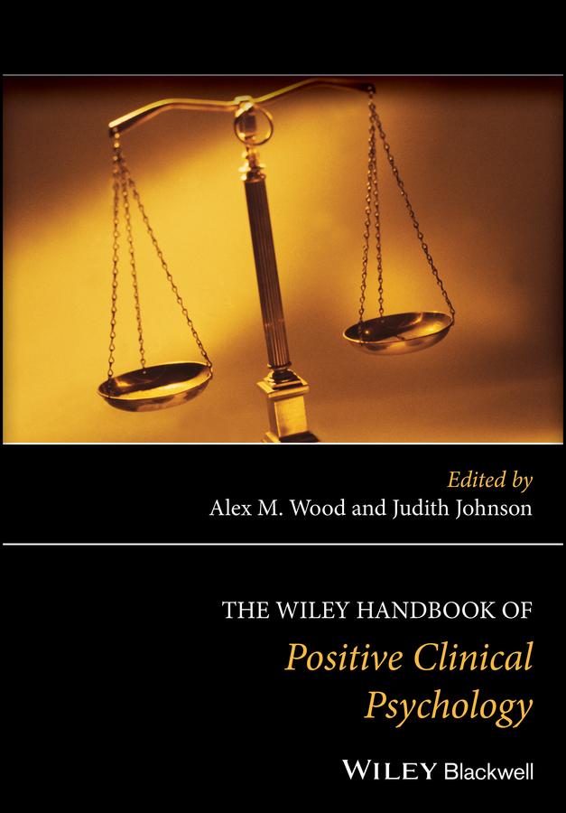 The Wiley Handbook of Positive Clinical Psychology by Alex M. Wood, Judith Johnson