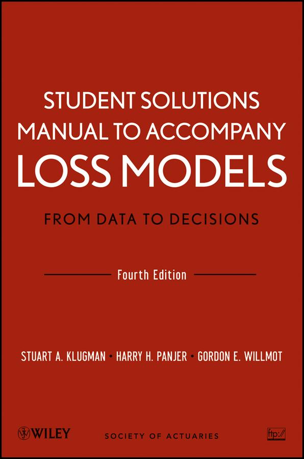 Loss Models: From Data to Decisions, 4e Student Solutions Manual by Gordon E. Willmot, Harry H. Panjer, Stuart A. Klugman