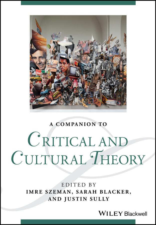 A Companion to Critical and Cultural Theory by Imre Szeman, Justin Sully, Sarah Blacker