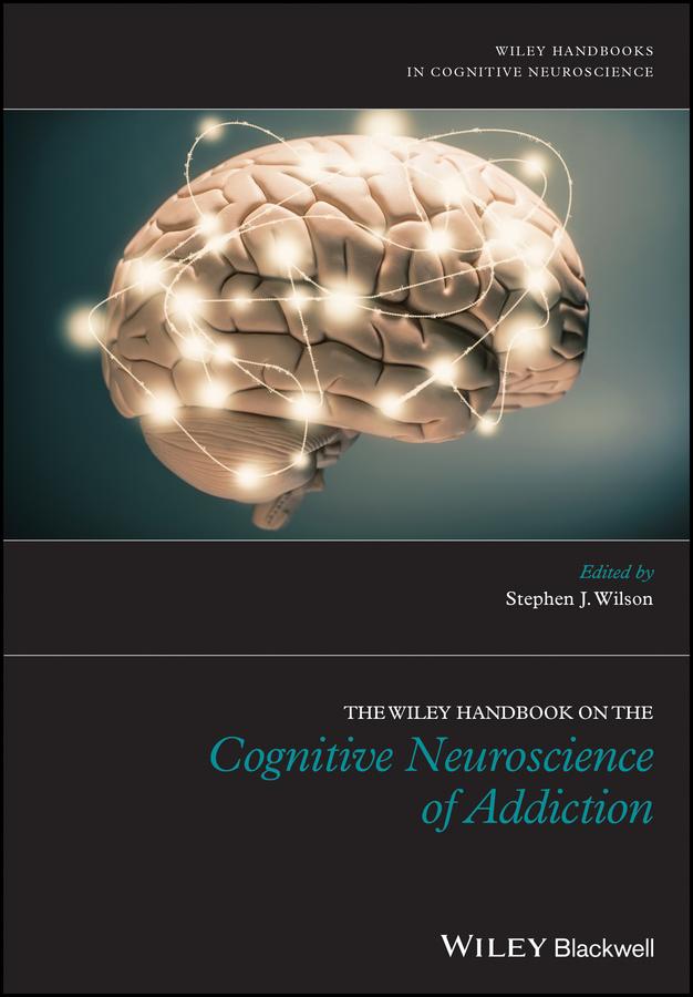 The Wiley Handbook on the Cognitive Neuroscience of Addiction by Stephen J. Wilson