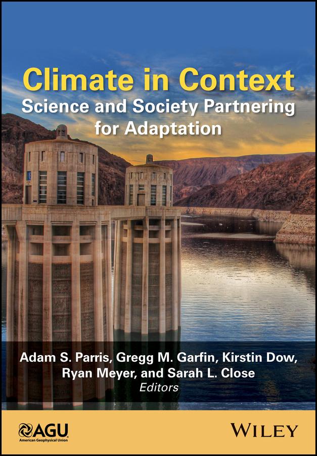 Climate in Context by Adam S. Parris, Dr. Gregg M. Garfin, Dr. Ryan Meyer, Dr. Sarah L. Close, Professor Kirstin Dow
