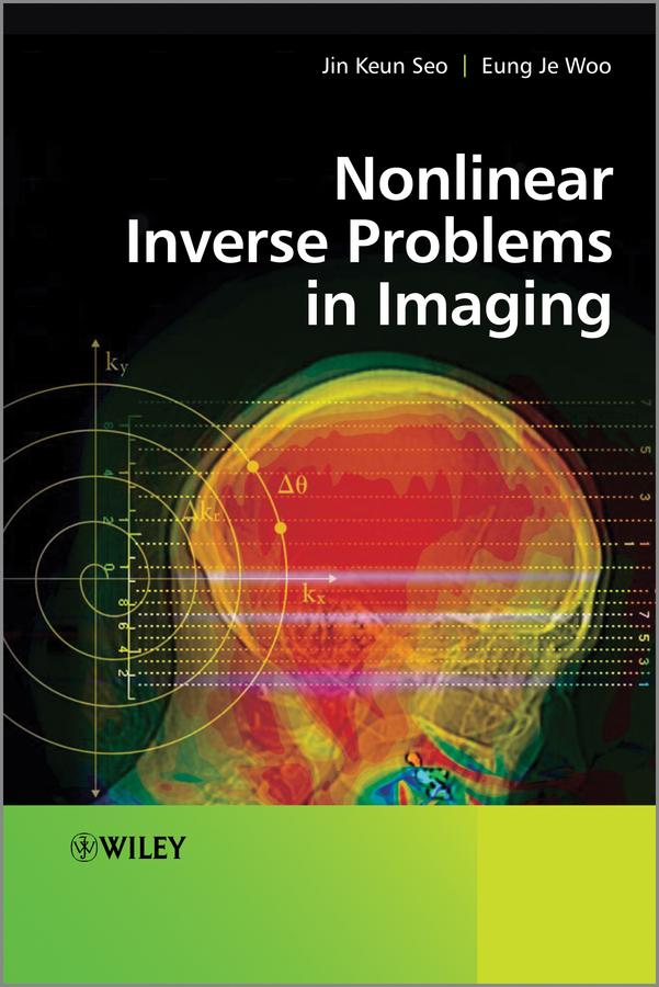 Nonlinear Inverse Problems in Imaging by Eung Je Woo, Jin Keun Seo