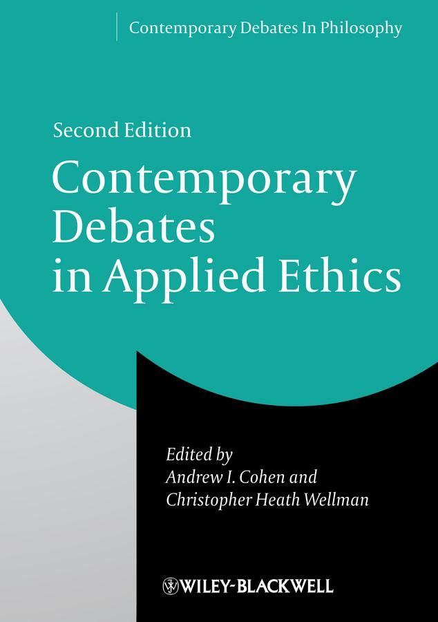 Contemporary Debates in Applied Ethics by Andrew I. Cohen, Christopher Heath Wellman
