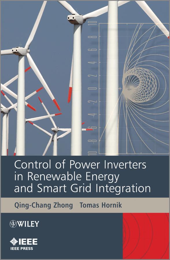 Control of Power Inverters in Renewable Energy and Smart Grid Integration by Qing-Chang Zhong, Tomas Hornik