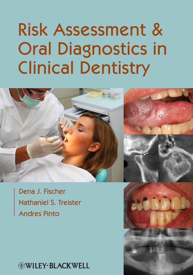 Risk Assessment and Oral Diagnostics in Clinical Dentistry by Andres Pinto, Dena J. Fischer, Nathaniel S. Treister