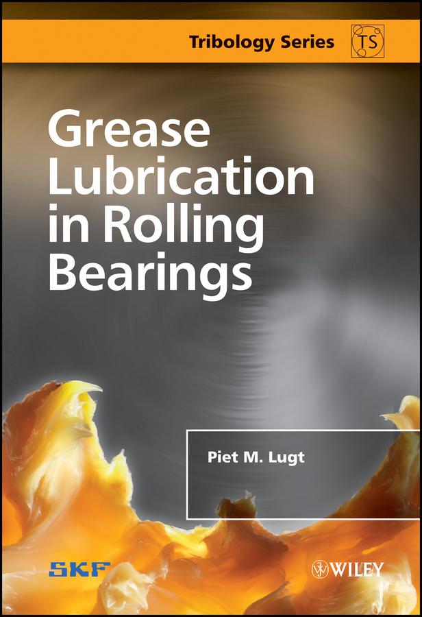 Grease Lubrication in Rolling Bearings by Piet M. Lugt