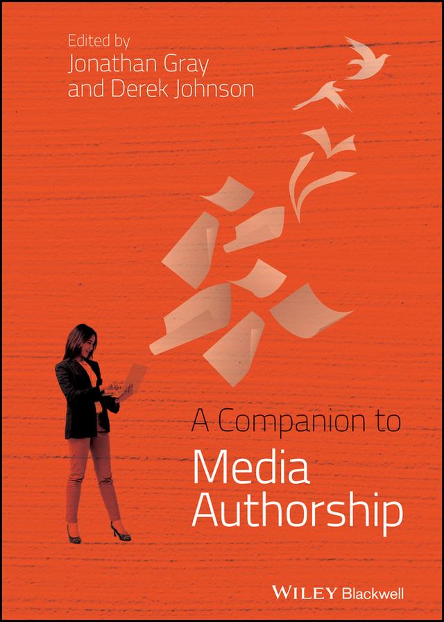 A Companion to Media Authorship by Derek Johnson, Jonathan Gray