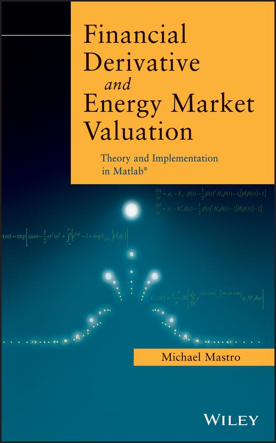 Financial Derivative and Energy Market Valuation by Michael Mastro, PhD