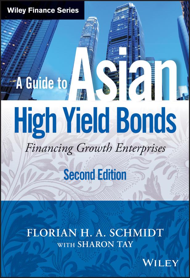 A Guide to Asian High Yield Bonds by Florian H. A. Schmidt, Sharon Tay