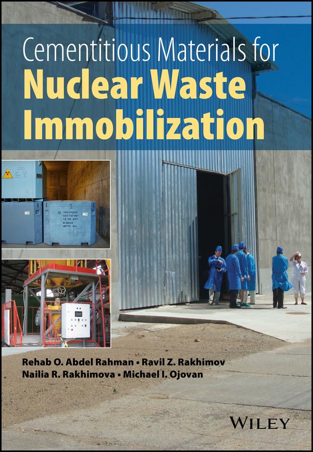 Cementitious Materials for Nuclear Waste Immobilization by Michael I. Ojovan, Nailia R. Rakhimova, Ravil Z. Rakhimov, Rehab O. Abdel Rahman