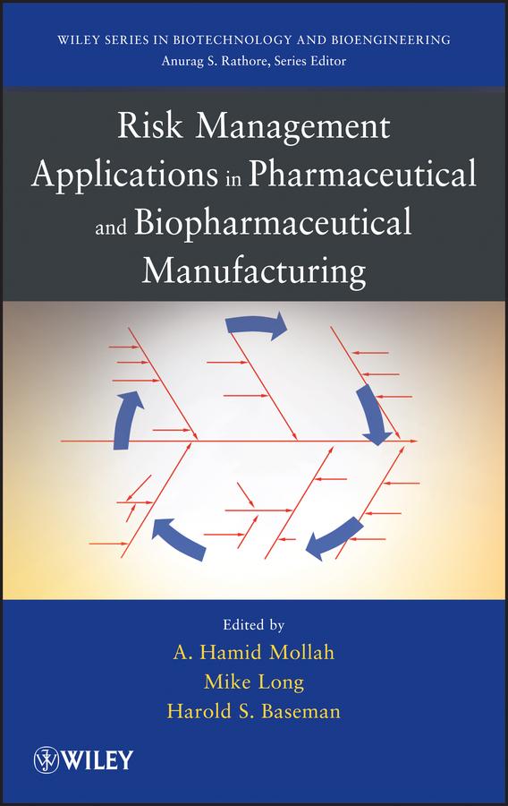 Risk Management Applications in Pharmaceutical and Biopharmaceutical Manufacturing by Hamid Mollah, Harold Baseman, Mike Long