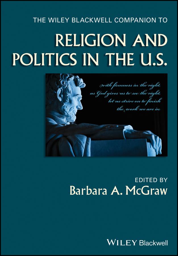 The Wiley Blackwell Companion to Religion and Politics in the U.S. by Barbara A. McGraw