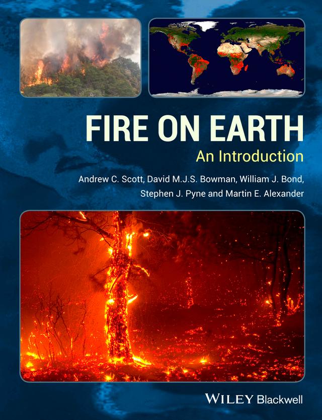 Fire on Earth by Andrew C. Scott, David M. J. S. Bowman, Martin E. Alexander, Stephen J. Pyne, William J. Bond