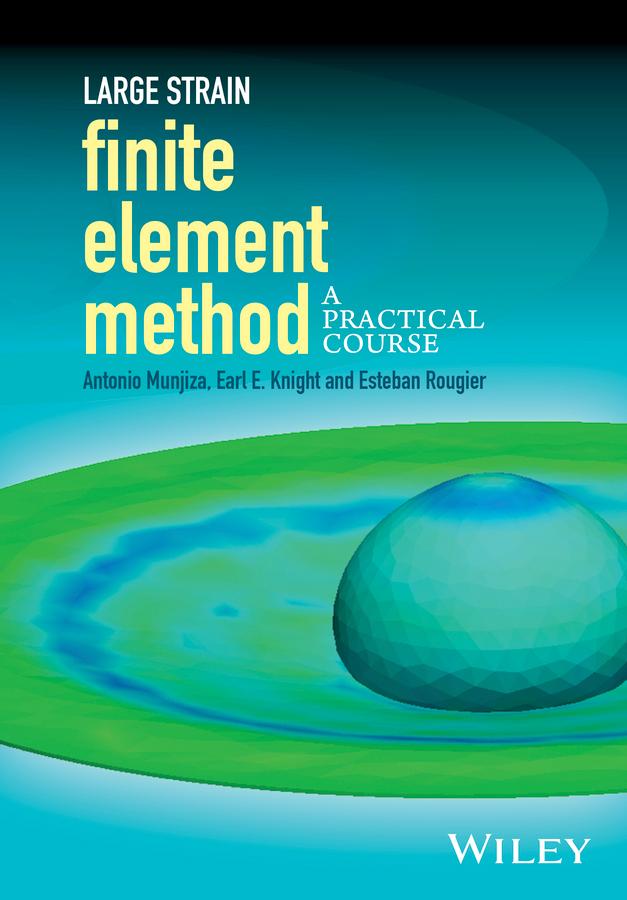 Large Strain Finite Element Method by Antonio A. Munjiza, Earl E. Knight, Esteban Rougier