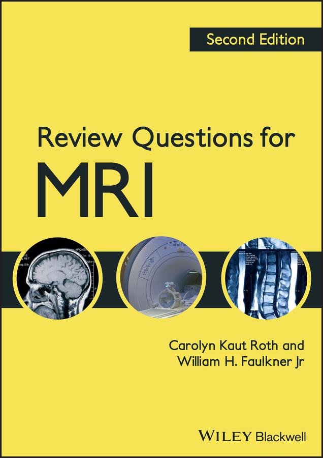 Review Questions for MRI by Carolyn Kaut Roth, William H. Faulkner, Jr.