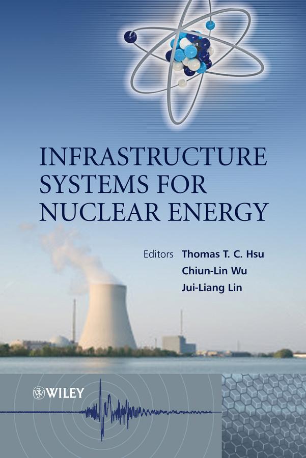 Infrastructure Systems for Nuclear Energy by Chiun-lin Wu, Jui-Liang Lin, Thomas T. C. Hsu